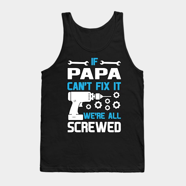 IF PAPA CAN'T FIX IT WE'RE ALL SCREWED Tank Top by BTTEES